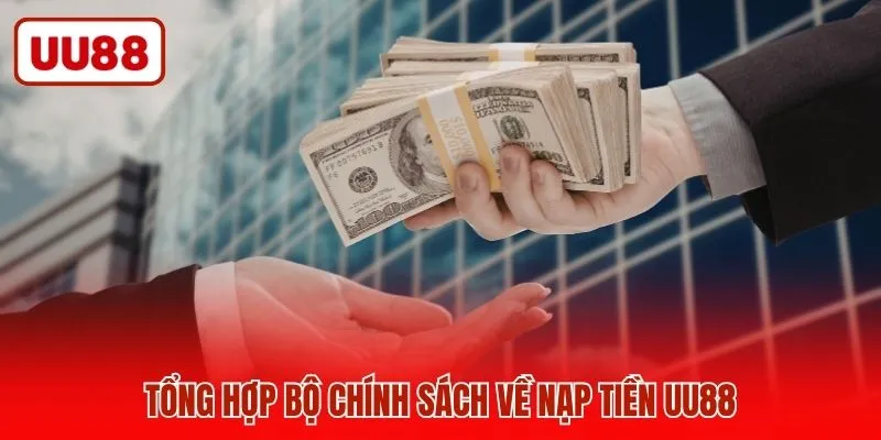 Tổng hợp bộ chính sách về nạp tiền UU88